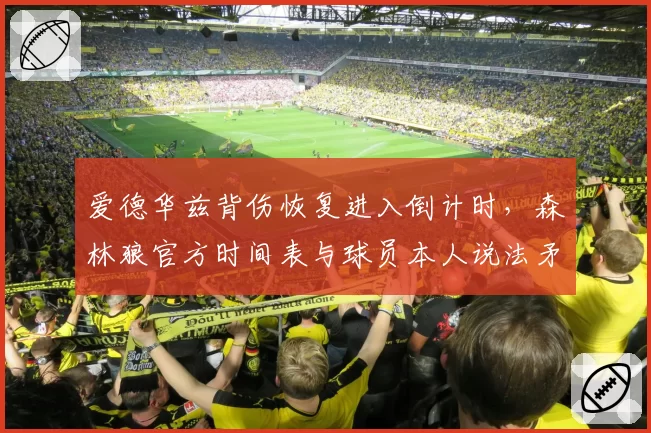 爱德华兹背伤恢复进入倒计时,森林狼官方时间表与球员本人说法矛盾
