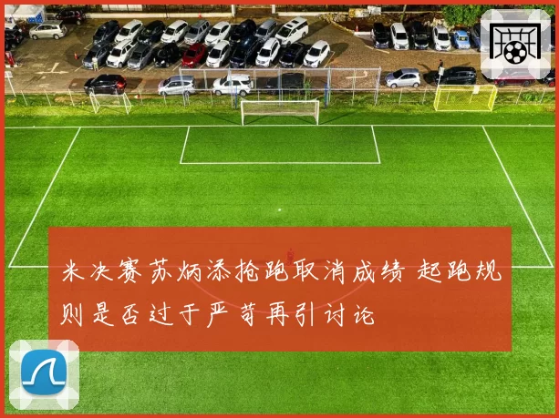 米决赛苏炳添抢跑取消成绩 起跑规则是否过于严苛再引讨论
