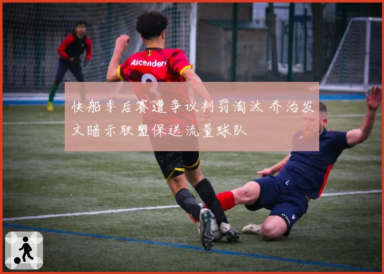 快船季后赛遭争议判罚淘汰 乔治发文暗示联盟保送流量球队